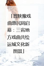 晋陕豫戏曲惠民周启幕：三省地方戏曲共绘运城文化新图景